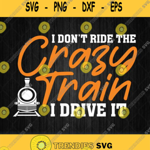 I Dont Ride The Crazy Train I Drive It Svg Png