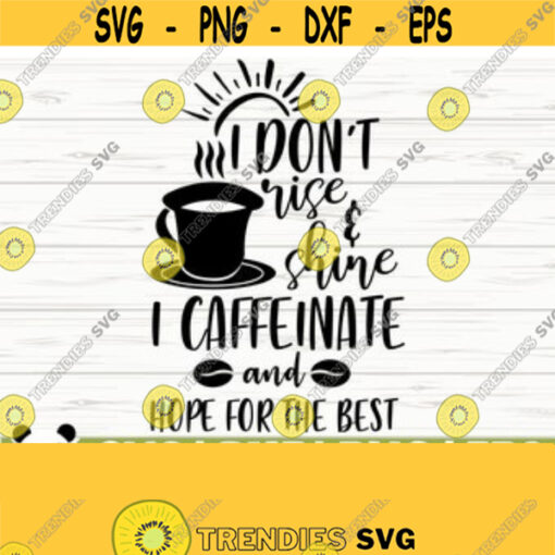 I Dont Rise And Shine I Caffeinate And Hope For The Best Funny Mom Svg Mom Quote Svg Coffee Svg Mom Life Svg Motherhood Svg Mom dxf Design 122
