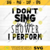 I Dont Sing In The Shower I Perform Svg File Vector Printable Clipart Bathroom Humor Svg Funny Bathroom Quote Bathroom Sign Design 671 copy
