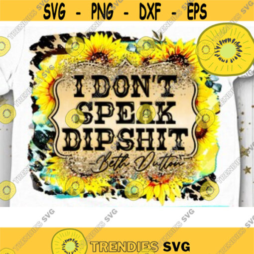 I Dont Speak Dipshit PNG Sublimation Print Southern girl Country music Western Dutton Ranch Yellowstone Sunflower Design 244 .jpg