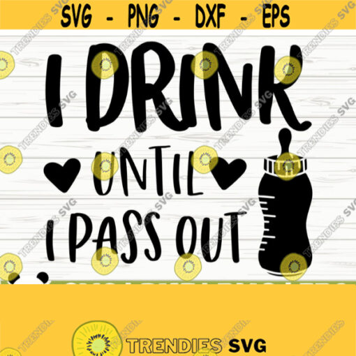 I Drink Until I Pass Out Baby Quote Svg Baby Svg Toddler Svg New Baby Svg Newborn Svg Baby Shower Svg Baby Shirt Svg Hello World Svg Design 639