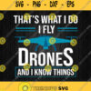 I Fly Drones And I Know Things Svg Png