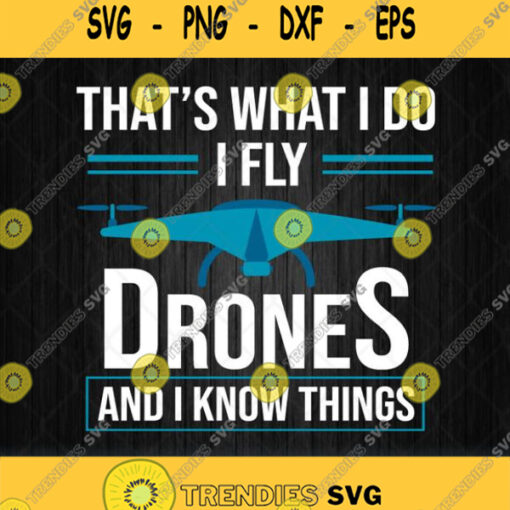 I Fly Drones And I Know Things Svg Png