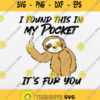 I Found This In My Pocket Its For You Sloth Svg Png