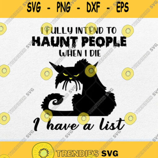 I Fully Intend To Haunt People When I Die I Have A List Svg Png