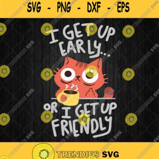 I Get Up Early Or I Get Up Friendly Svg Png Dxf Eps