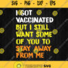I Got Vaccinated But I Still Want Some Of You To Stay Away From Me Svg