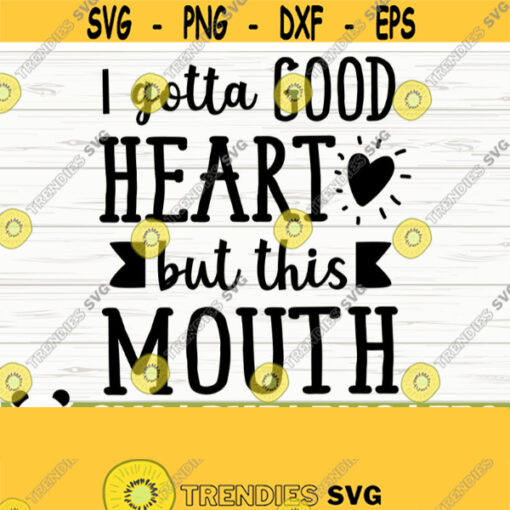I Gotta Good Heart But This Mouth Funny Quote Svg Funny Mom Svg Adult Humor Svg Southern Svg Mama Svg Mom Life Svg Sassy Svg Design 576