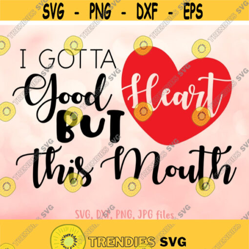 I Gotta Good Heart But This Mouth svg Sassy Shirt Quote svg Summer svg Women Shirt svg file Southern Saying svg Cricut Silhouette Design 1140