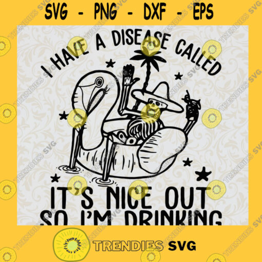 I Have A Disease Called Its Nice Out Im Drinking Skeleton SVG Chill Day Idea for Perfect Gift Gift for Everyone Digital Files Cut Files For Cricut Instant Download Vector Download Print Files