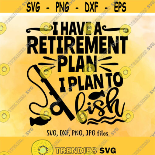 I Have A Retirement Plan svg I Plan To Fish SVG Retirement Fishing Shirt Design Funny Retirement Saying svg Cricut Silhouette cut files Design 357