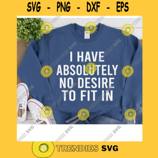 I Have Absolutely No Desire To Fit In SVG Digital Cut Files Svg Jpg Png Eps Dxf Cricut Design