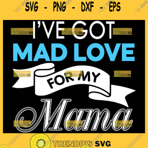 I Have Got Mad Love For My Mama Svg 1