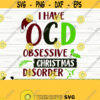 I Have OCD Obsessive Christmas Disorder Funny Christmas Svg Christmas Quote Svg Holiday Svg Winter Svg Christmas Sign Svg Christmas dxf Design 673