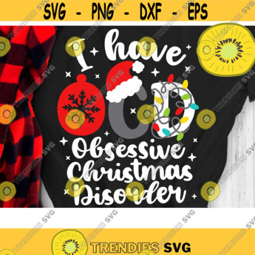 I Have OCD obsessive Christmas disorder Svg Christmas Svg Christmas Cut Files Dxf Eps Png Design 1013 .jpg