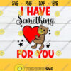 I Have Something For You Valentines Day Valentines Day svg Kids Valentines Day Cute Valentines Day Anniversary SVG Cut File SVG Design 1297
