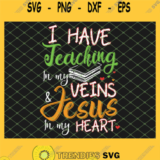I Have Teaching In My Veins And Jesus In My Heart SVG PNG DXF EPS 1