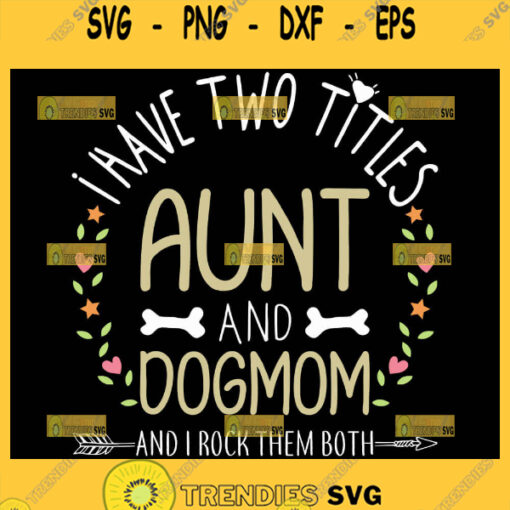 I Have Two Titles Aunt And Dog Mom Svg Dog Bone Svg Flower Heart Svg 1