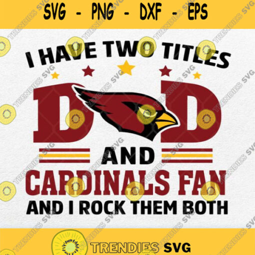 I Have Two Titles Dad And Arizona Cardinals Fan And I Rock Them Both Svg