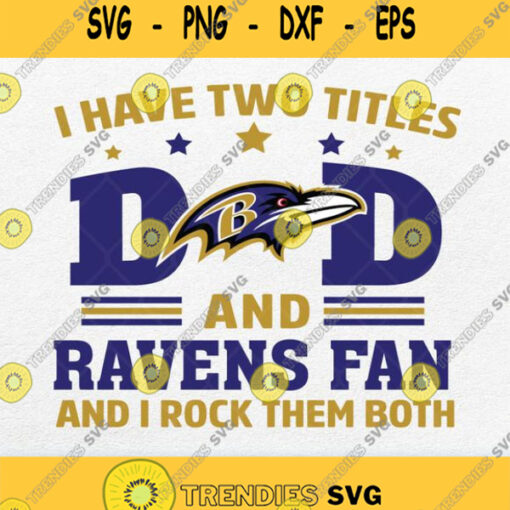 I Have Two Titles Dad And Baltimore Ravens Fan And I Rock Them Both Svg