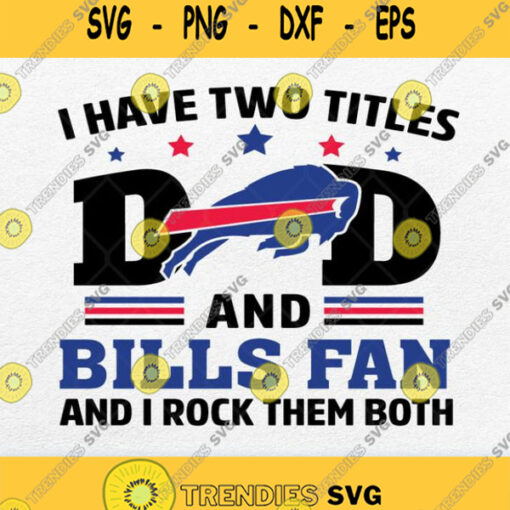 I Have Two Titles Dad And Buffalo Bills Fan And I Rock Them Both Svg