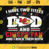 I Have Two Titles Dad And Chiefs Fan And I Rock Them Both Svg