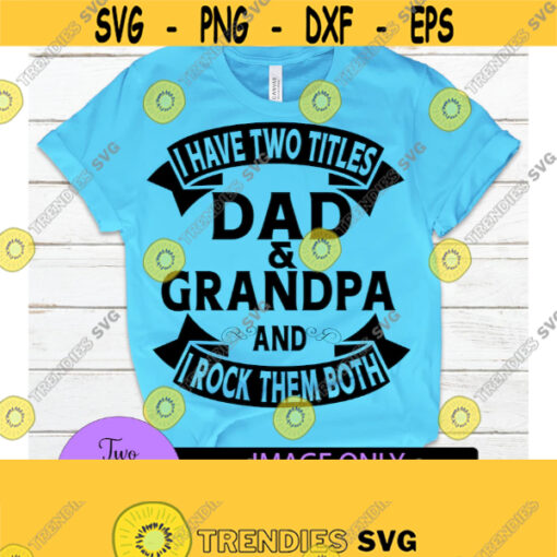 I Have Two Titles Dad And Grandpa And I Rock Them Both Fathers Day Fathers Day SVG Dad svg Grandpa svg Cute Fathers DayCut Filesvg Design 15
