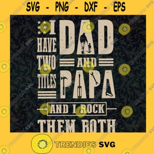 I Have Two Titles Dad And Papa And I Rock Them Both Grandfather Dad And Grandpa Papa Svg