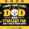 I Have Two Titles Dad And Pittsburgh Steelers Fan And I Rock Them Both Svg