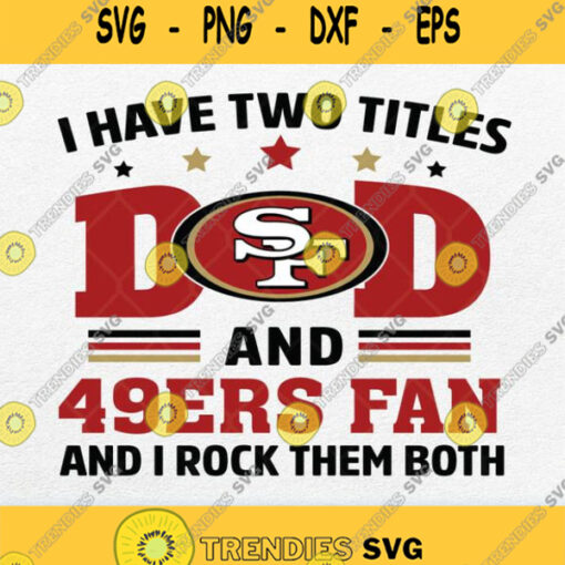 I Have Two Titles Dad And San Francisco 49Ers Fan Svg