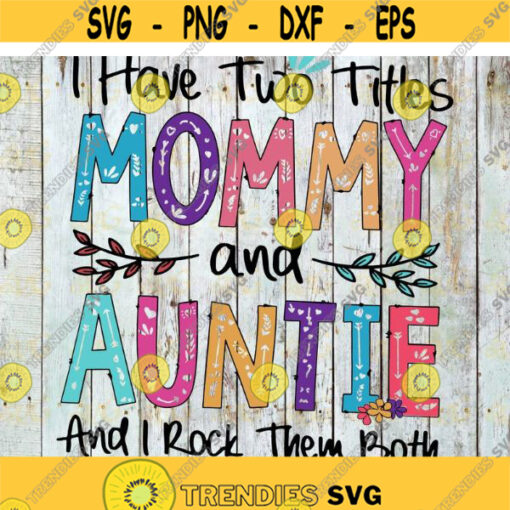 I Have Two Titles Mommy And Auntie And I Rock Them Both Svg Cricut File Mothers Day Svg Mom Svg Grandma Svg Family Svg Gift Mama Svg Design 42 .jpg