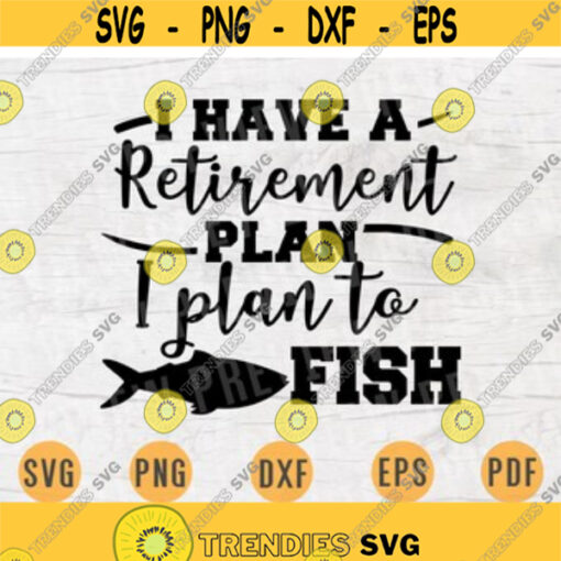 I Have a Plan To Fish SVG Fishing Quote Cricut Cut Files Retirement INSTANT DOWNLOAD Cameo File Svg Dxf Eps Png Pdf Svg Iron On Shirt n454 Design 98.jpg