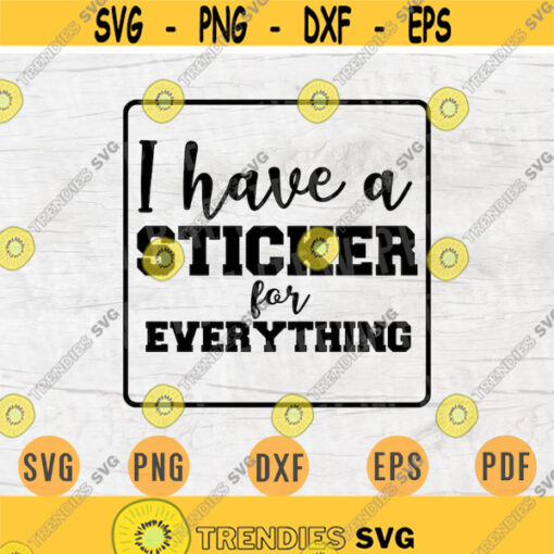 I Have a Sticker for Everything SVG Plan Quote Cricut Cut Files INSTANT DOWNLOAD Cameo File Dxf Eps Png Iron On Planner Shirt n493 Design 443.jpg