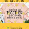 I Have it all Together I Just Forgot Where I Put It SVG Funny Mom Svg Momlife Svg Svg Eps Dxf Png PDF Cutting Files For Silhouette Cricut Design 181