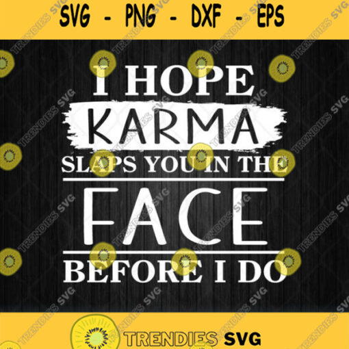 I Hope Karma Slaps You In The Face Before I Do Svg Png