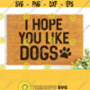 I Hope You Like Dogs Svg Dog Doormat Svg Dog Welcome Svg Funny Dog Svg Dog Quote Svg Funny Doormat Saying I Hope You Like Dogs Png Design 104