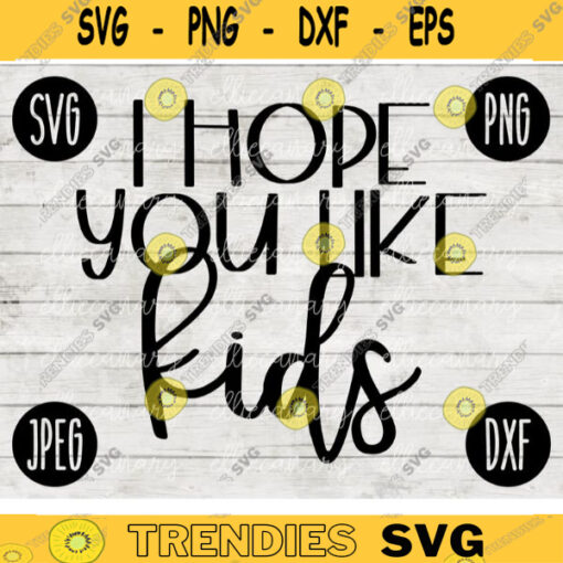 I Hope You Like Kids SVG svg png jpeg dxf CommercialUse Vinyl Cut File Front Door Doormat Home Sign Decor Funny Cute 1539