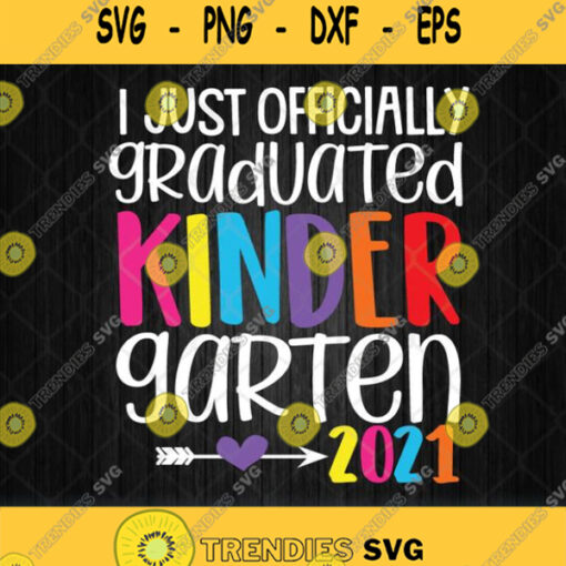 I Just Officially Graduated Kindergarten 2021 Svg Png Clipart Cricut File