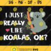 I Just Really Like Koalas Ok Svg Png