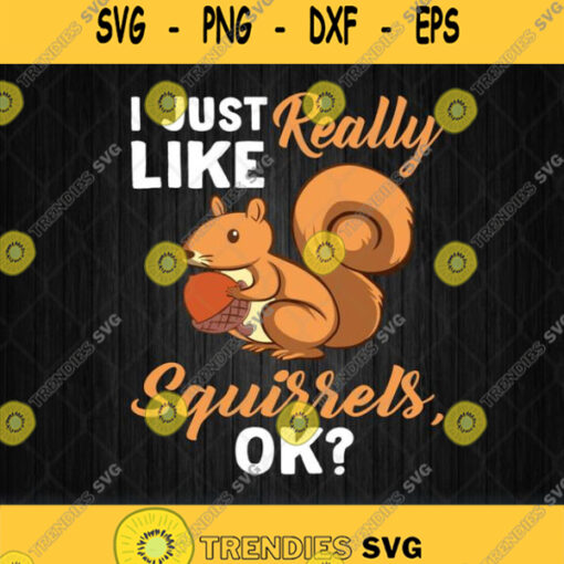 I Just Really Like Squirrels Ok Svg Png
