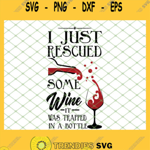 I Just Rescued Some Wine It Was Trapped In A Bottle SVG PNG DXF EPS 1