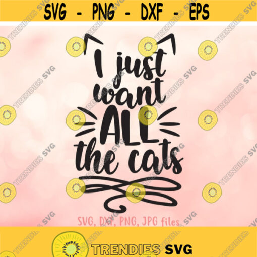 I Just Want All The Cats svg Cat Lover svg Cat Saying svg Cat Quote Shirt Design I Love Cats svg Cricut Silhouette Cut Files Design 603