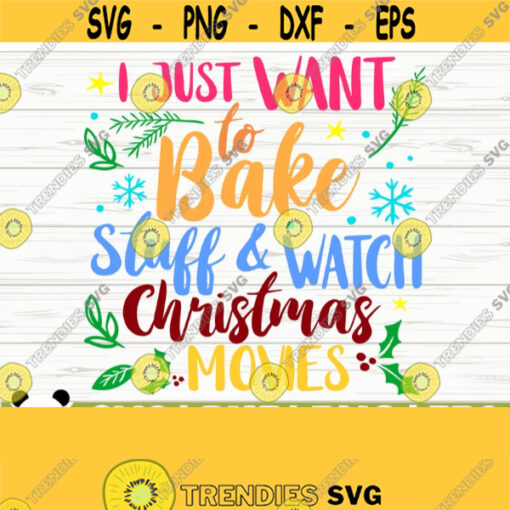I Just Want To Bake Stuff And Watch Christmas Movies Funny Christmas Svg Christmas Quote Svg Holiday Svg Winter Svg Christmas Shirt Svg Design 713
