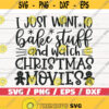 I Just Want To Bake Stuff And Watch Christmas Movies SVG Cut File Cricut Commercial use Silhouette Christmas Baking SVG Design 568