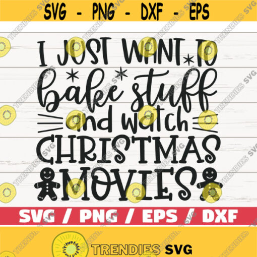 I Just Want To Bake Stuff And Watch Christmas Movies SVG Cut File Cricut Commercial use Silhouette Christmas Baking SVG Design 568