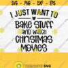 I Just Want To Bake Stuff And Watch Christmas Movies Svg Christmas Shirt Svg Holiday Png Design 878