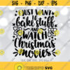 I Just Want To Bake Stuff And Watch Christmas Movies svg Family Christmas svg Baking Shirt Design svg Baking svg Christmas Cookies svg Design 1100