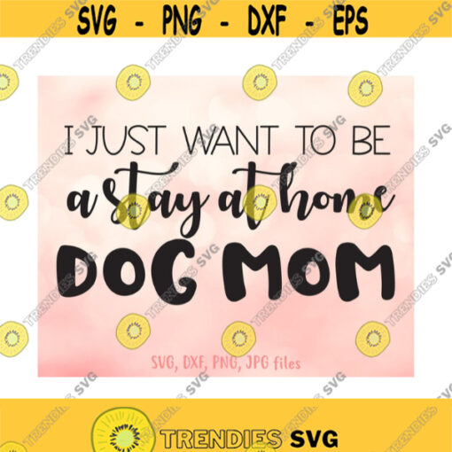 I Just Want To Be a Stay At Home Dog Mom Dog Mom svg Dog Mama svg Dog Lover svg Women Dog Shirt Design Cricut Silhouette Cut Files Design 522