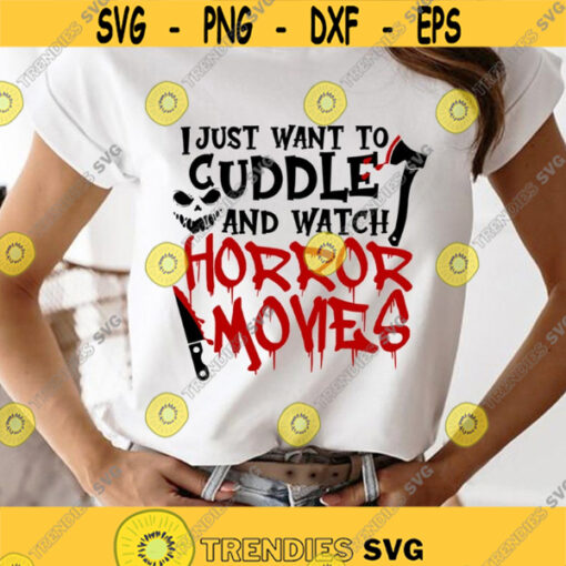 I Just Want To Cuddle And Watch Horror Movies Svg Halloween Svg Scary Halloween Movies Svg Halloween Shirt Svg