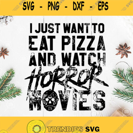 I Just Want To Eat Pizza And Watch Horror Movies Svg Halloween Horror Movie Svg Michael Myers Svg